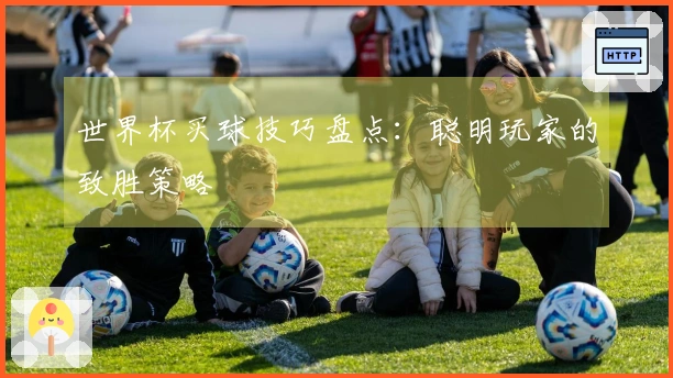 世界杯买球技巧盘点：聪明玩家的致胜策略