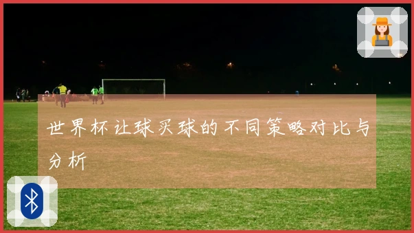世界杯让球买球的不同策略对比与分析